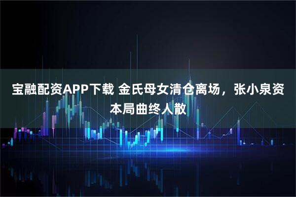 宝融配资APP下载 金氏母女清仓离场，张小泉资本局曲终人散
