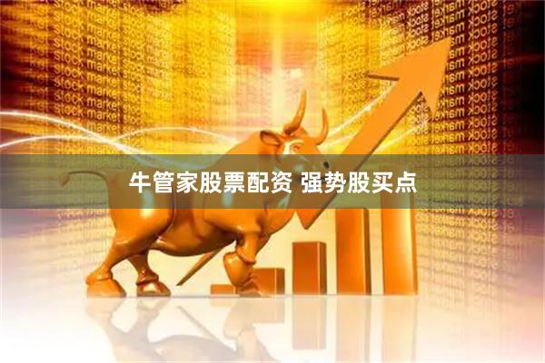 牛管家股票配资 强势股买点